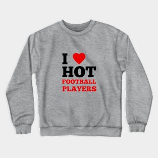 I Love Hot Football Players Crewneck Sweatshirt